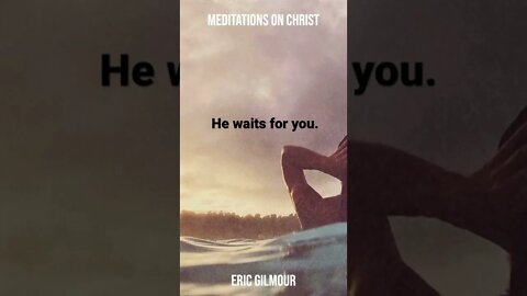Meditations on Christ; He Waits For You