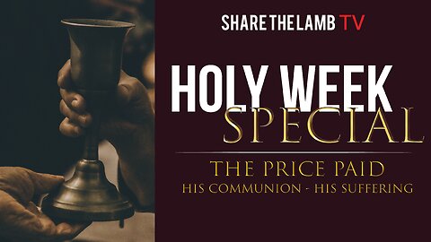 The Price Paid: His Communion, His Suffering | Holy Week Special - Night 2 | Share The Lamb TV