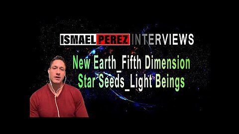 ISMAEL PEREZ LATEST Consciousness with Carlie_New Earth_Fifth Dimension_Star Seeds_Light Beings