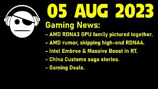 Gaming News | AMD GPU info & rumor | China Customs Saga | Deals | 05 AUG 2023