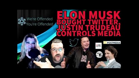 Ep#109 Elon Musk bought Twitter, Justin Trudeau Controls Media | We're Offended You're Offended