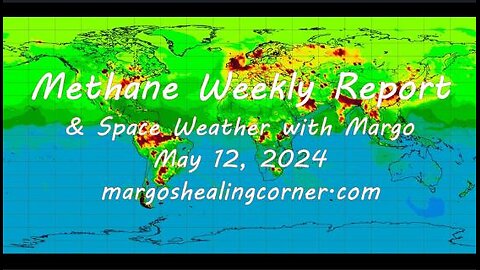Methane Weekly Report & Space Weather with Margo (May 12, 2024)