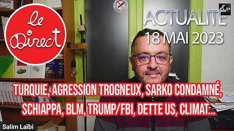 Direct 18 mai 23 : Agression Trogneux, Sarko condamné, Schiappa, BLM, Trump/FBI, dette US, Climat...