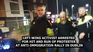 Left-Wing Activist Arrested For Hit And Run Of Protesters At Immigration Rally In Dublin