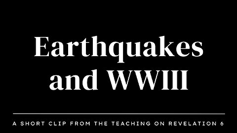 Short Clip - Earthquakes and WWIII from Revelation 6