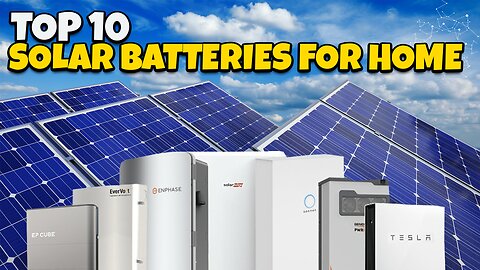 Top 10 Solar Batteries for Home. Best solar battery for home