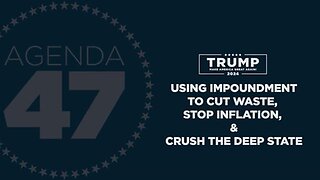 Agenda47: Using Impoundment to Cut Waste, Stop Inflation, and Crush the Deep State