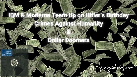 IBM & Moderna Team Up on Hitler’s Birthday, Crimes Against Humanity & Dollar Doomers