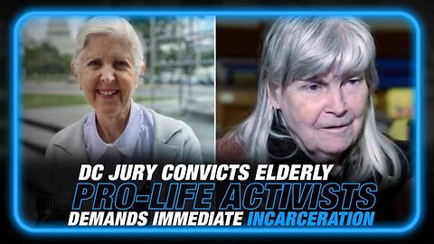 DC JURY CONVICTS 70+YEAR-OLD PRO-LIFE ACTIVISTS, DEMANDS IMMEDIATE INCARCERATION