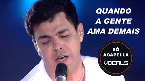 QUANDO A GENTE AMA DEMAIS - ZEZÉ DI CAMARGO E LUCIANO SÓ ACAPELLA (AO VIVO)