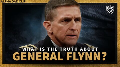 GENERAL FLYNN | What Is The Truth About General Michael Flynn? - Alpha Dad Clip