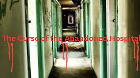 The Curse of the Abandoned Hospital