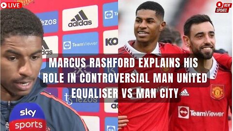Manchester United News I Marcus Rashford Explains His Role in Controversial Equalizer Vs Man City