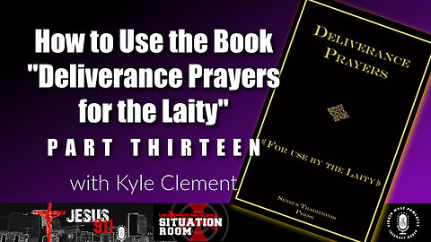 28 Dec 22, Jesus 911: How to Use the Book "Deliverance Prayers for the Laity" (Pt. 13)