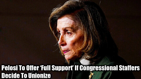 Pelosi To Offer ‘Full Support’ If Congressional Staffers Decide To Unionize - Nexa News