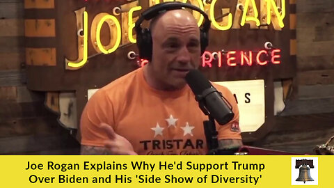 Joe Rogan Explains Why He'd Support Trump Over Biden and His 'Side Show of Diversity'