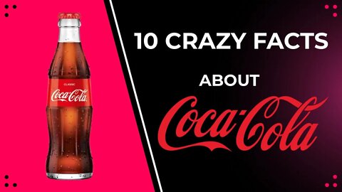 10 CRAZY FACTS ABOUT COCA COLA