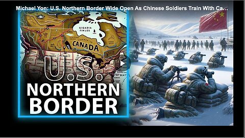 Michael Yon: U.S. Northern Border Wide Open As Chinese Soldiers Train With Canadian Military