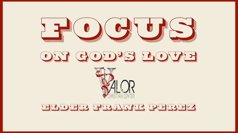 Focus on God's Love | ValorCC | Elder Frank Perez