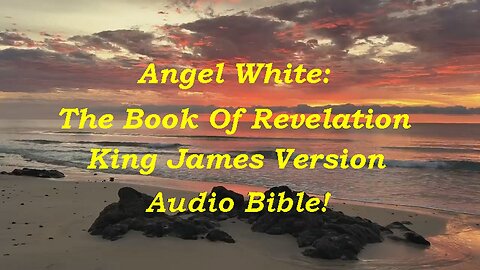 Angel White: The Book Of Revelation, King James Version, Audio Bible! [01.01.2024]