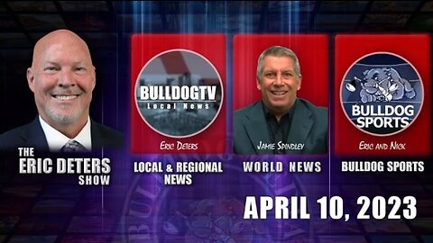 Eric Deters Show | Bulldogtv Local News | World News | Bulldog Sports | April 10, 2023