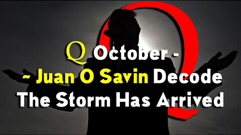 Q October ~ Juan O Savin Decode - The Storm Has Arrived 10.10.22