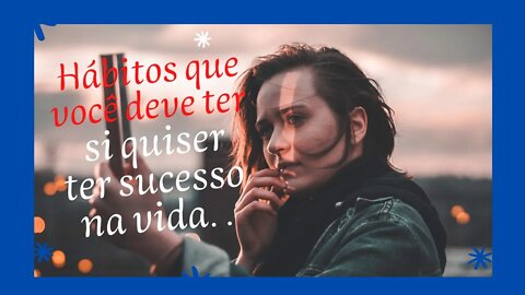 4 Hábitos que você tem que ter si quiser ter sucesso na vida. VIDÉO MOTIVACIONAL.