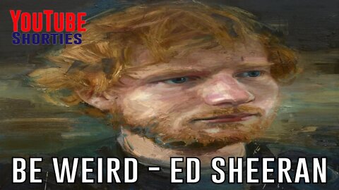 BE WEIRD - ED SHEERAN #shorts