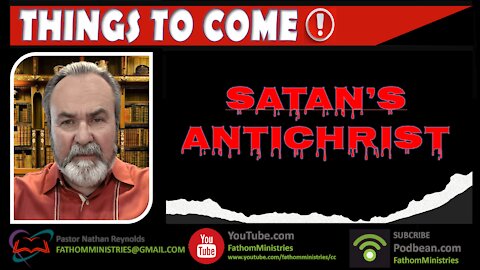 Things To Come Series - Satan's Antichrist - Hosted by Nathan Reynolds - Sep 13, 2021