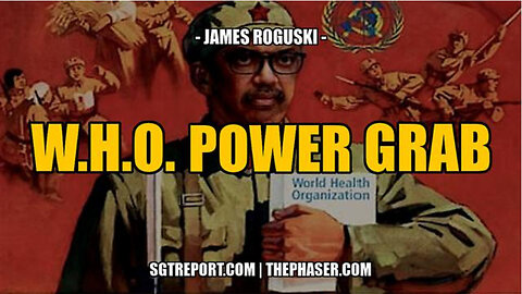 SGT REPORT - THE W.H.O. POWER GRAB ACCELERATES -- james Roguski