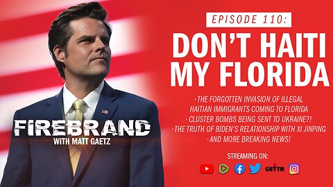 Episode 110 LIVE: Don't Haiti My Florida – Firebrand with Matt Gaetz