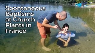 Spontaneous Baptisms at Church Plants in France - Harvesters Ministries