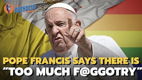 Pope Francis: There Is "Too Much F@GGOTRY!" | The Catholic Talk Show
