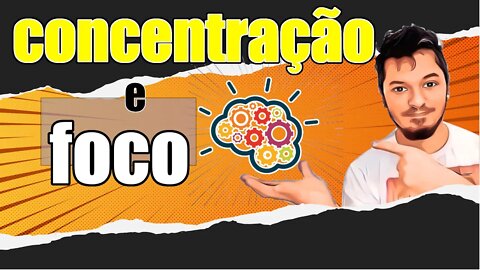 como ter concentração e foco, no trabalho/estudo ou aonde precisar e aumentar seu desempenho