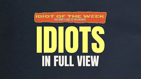 Idiots In Full VIEW | Bob Barr's Laws of the Universe