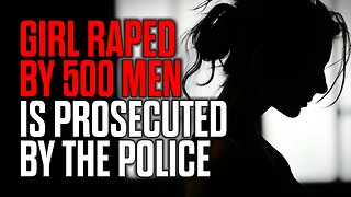 Girl Raped by 500 Men is Prosecuted by the Police