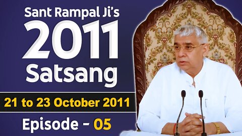 Sant Rampal Ji's 2011 Satsangs | 21 to 23 October 2011 HD | Episode - 05 | SATLOK ASHRAM