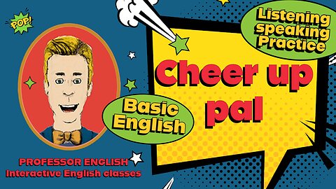 Basic English Practice Speaking and Listening "CHEER UP PAL" Interactive exercise
