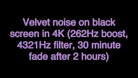 Velvet noise on black screen in 4K (262Hz boost, 4321Hz filter, 30 minute fade after 2 hours)