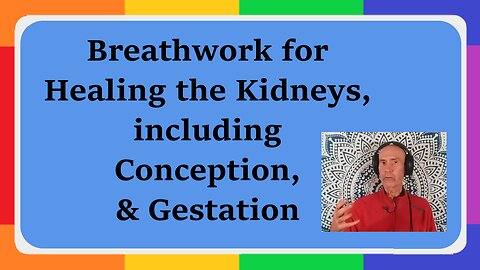 Breathwork for Healing the Kidneys, including Conception, Gestation