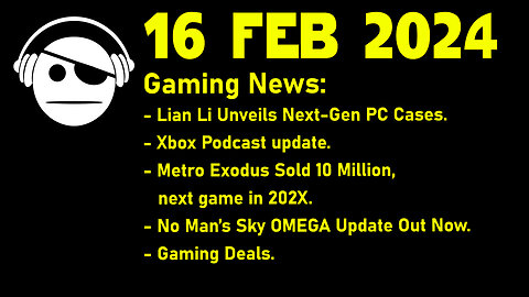 Gaming News | Lian Li | Xbox "podcast" | Metro franchise | No Man´s Sky | Deals | 16 FEB 2024