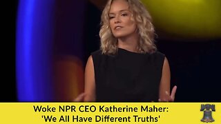 Woke NPR CEO Katherine Maher: 'We All Have Different Truths'
