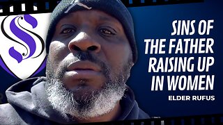 Sins of the Father Raising Up in Women | Elder Rufus