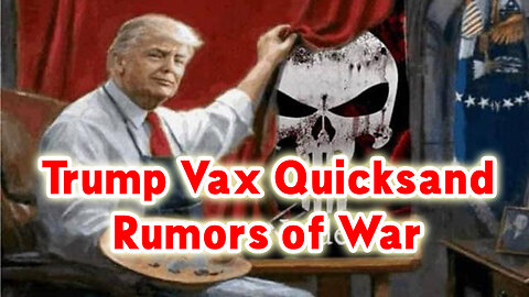 Trump Vax Quicksand > Rumors of War