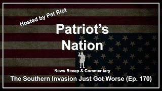 The Southern Invasion Just Got Worse (Ep. 170) - Patriot's Nation