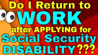 Do I Return to Work After Applying for Social Security Disability?