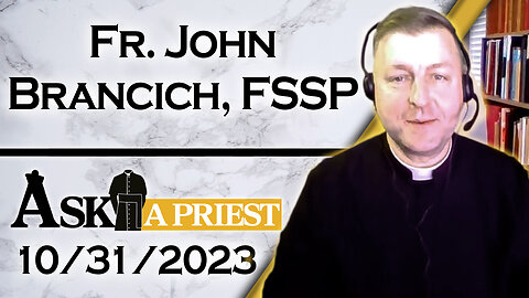Ask A Priest Live with Fr. John Brancich, FSSP - 10/31/23