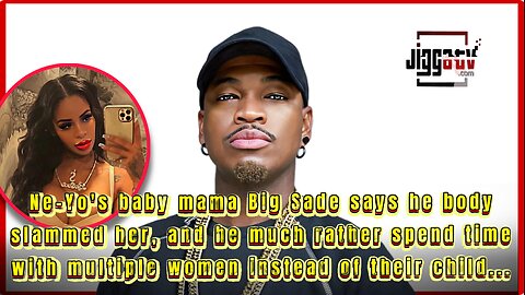 Ne-Yo’s baby mama says he body slammed her, and he much rather spend time with multiple women