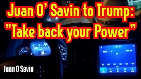 Juan O' Savin To Trump: Take Back Your Power!!!