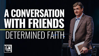 Determined Faith [A Conversation with Friends]